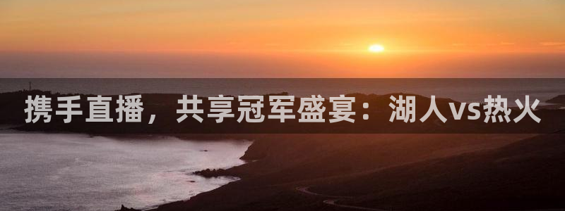 24直播足球免费观看入口：携手直播，共享冠军盛宴：湖人vs热火