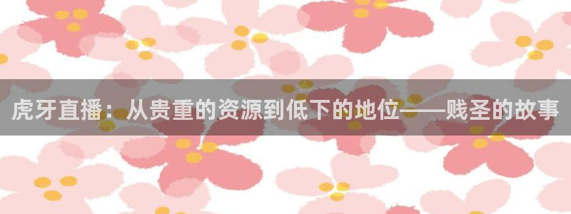 24直播网篮球免费直播回放：虎牙直播：从贵重的资源到低下的地位——贱圣的故事